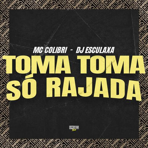 Toma Toma, Só Rajada