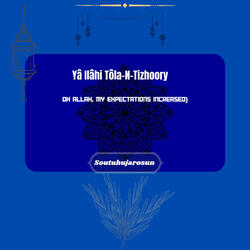 Yâ Ilâhi Tôla-N-Tizhoory (Oh Allah, My Expectations Increased)