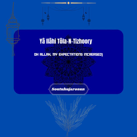 Yâ Ilâhi Tôla-N-Tizhoory (Oh Allah, My Expectations Increased)
