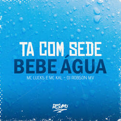 Tá Com Sede Bebe Água