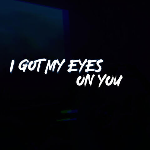 I Got My Eyes On You