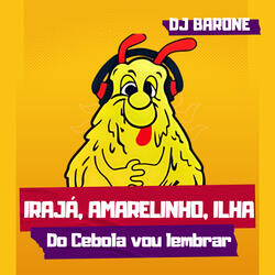 Irajá, Amarelinho, Ilha do Cebola Vou Lembrar