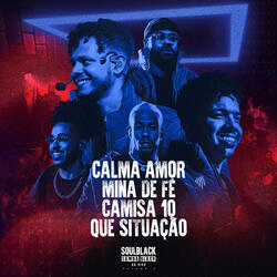Calma Amor / Mina de Fé / Camisa 10 / Que Situação
