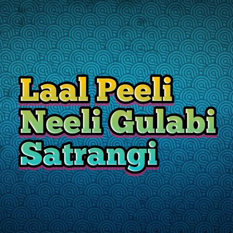Laal Peeli Neeli Gulabi Satrangi