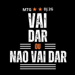 Mtg - Vai Dar ou Não Vai Dar