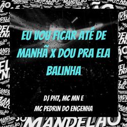 Eu Vou Ficar Até de Manhã X Dou pra Ela Balinha