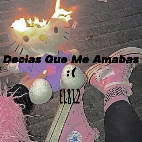 Decias Que Me Amabas :(