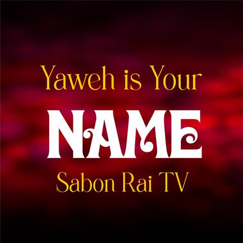 Yaweh Is Your Name
