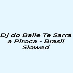 Dj do Baile Te Sarra a Piroca - Brazil Slowed