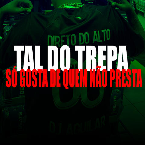 Tal do Trepa Vs So Gosta de Quem Não Presta