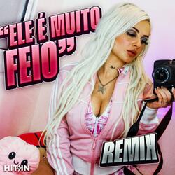 Ele É Muito Feio (Remix)