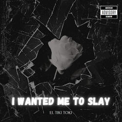 I Wanted Me To Slay