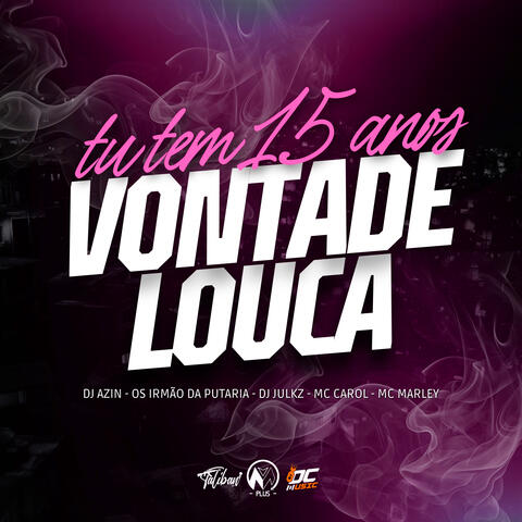Tu Tem 15 Anos X Vontade Louca