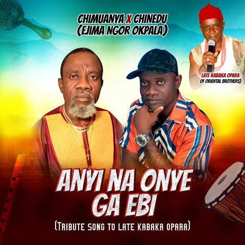 Anyi Na Onye Ga Ebi (Tribute Song to Late Kabaka Opara of Oriental Brothers)