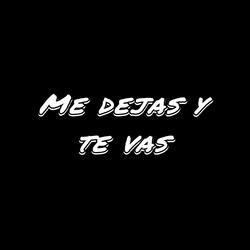 Me Dejas y Te Vas