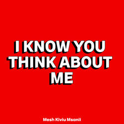 I Know You Think About Me