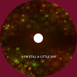 I'm Still a Little Shy