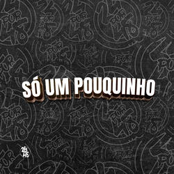 Só um Pouquinho