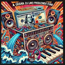 A Grana Eu Lavei Produzindo Funk