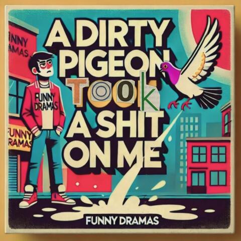 A Dirty Pigeon Took a Shit on Me