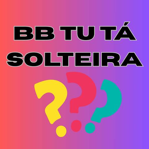 Bb Tu Ta Solteira ???