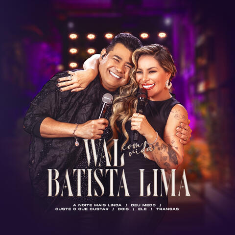 Wal Com Vida Batista Lima: A Noite Mais Linda / Deu Medo / Custe o Que Custar / Dois / Ele / Transas