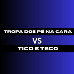 Tropa dos Pé na Cara Vs Tico e Teco