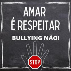 Amar É Respeitar - Bullying Não!