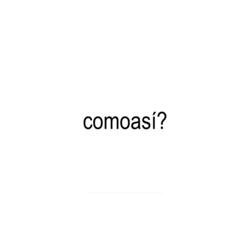 Comoasí?