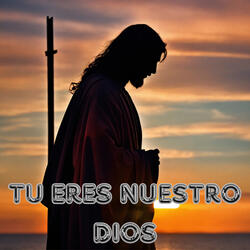 Tu Eres Nuestro Dios