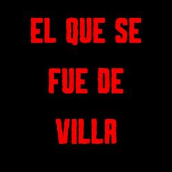 El Que Se Fue de Villa
