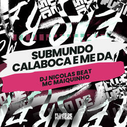 Submundo Calaboca e Me Dá
