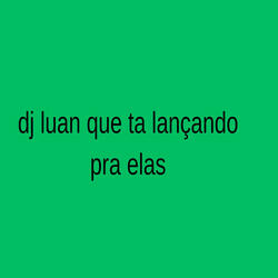 Dj Luan Que Ta Lançando pra Elas