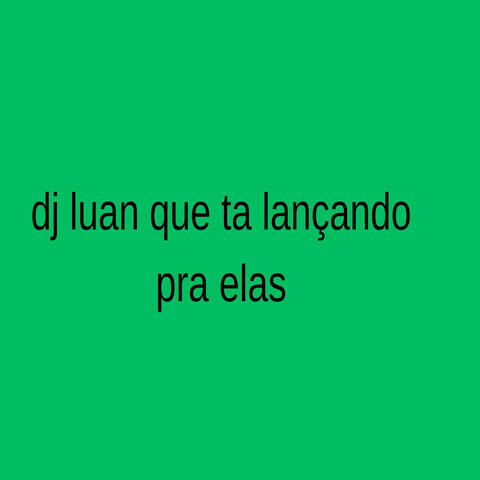 Dj Luan Que Ta Lançando pra Elas