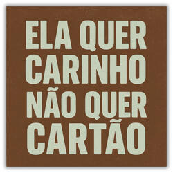 Ela Quer Carinho Não Quer Cartão