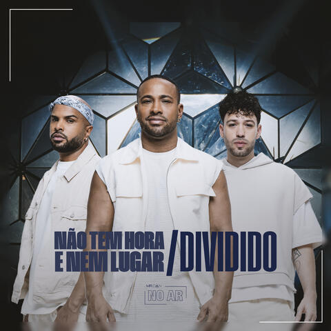 Não Tem Hora e Nem Lugar / Dividido