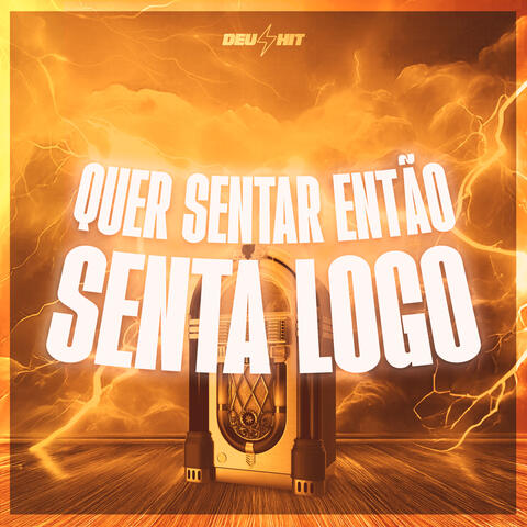 Quer Sentar Então Senta Logo