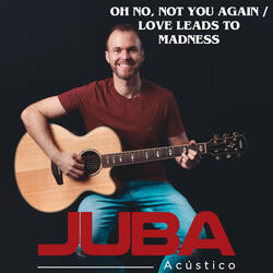 Oh No, Not You Again / Love Leads to Madness