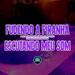 Fudendo a Piranha Escutando Meu Som