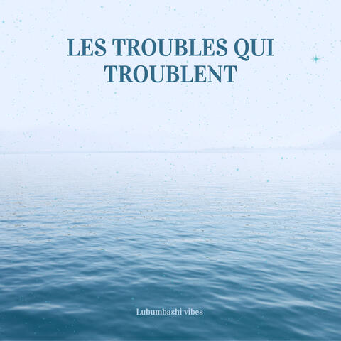 Les Troubles Qui Troublent
