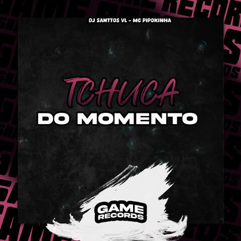 Tchuca do Momento