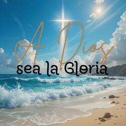 A Dios Sea la Gloria