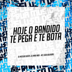 Hoje o Bandido Te Pega e Te Bota