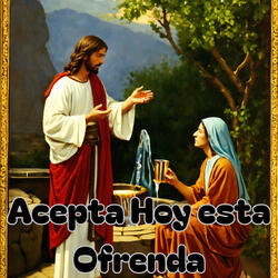 Acepta Hoy Esta Ofrenda