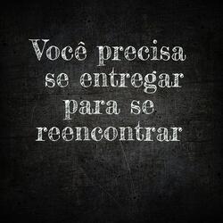 Você Precisa Se Entregar para Se Reencontrar