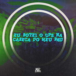 Eu Botei o Gps na Cabeça do Meu Pau