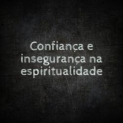Confiança e Insegurança na Espiritualidade