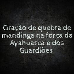 Oração de Quebra de Mandinga na Força da Ayahuasca e dos Guardiões