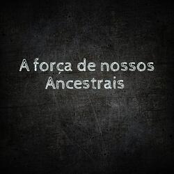A Força de Nossos Ancestrais