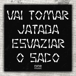 Vai Tomar Jatada - Esvaziar o Saco